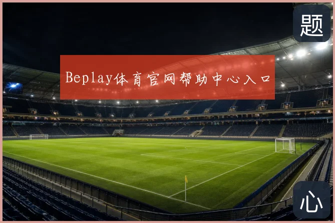 Beplay体育官网帮助中心入口